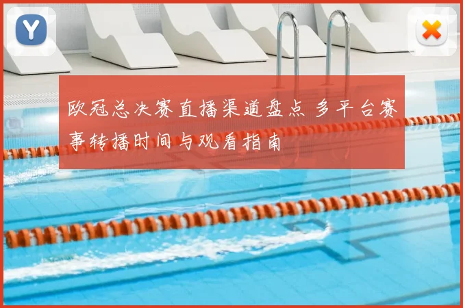 欧冠总决赛直播渠道盘点 多平台赛事转播时间与观看指南